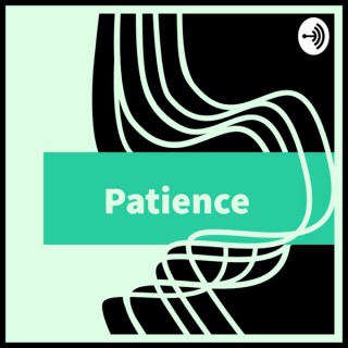 Patience The podcast