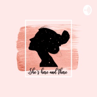 She’s Here and There