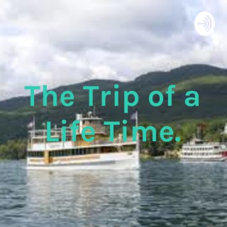 The Trip of a Life Time.