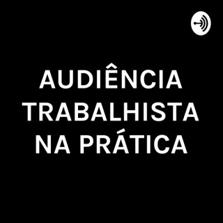 AUDIÊNCIA TRABALHISTA NA PRÁTICA