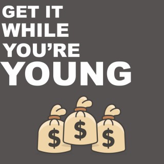 Get It While You're Young