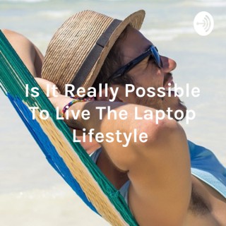 Is It Really Possible To Live The Laptop Lifestyle