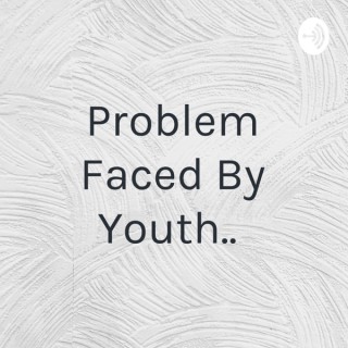 Problem Faced By Youth..