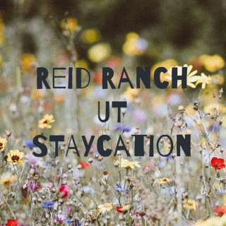 Reid Ranch UT STAYcation
