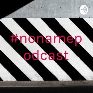 #nonamepodcast