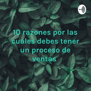 10 razones por las cuales debes tener un proceso de ventas