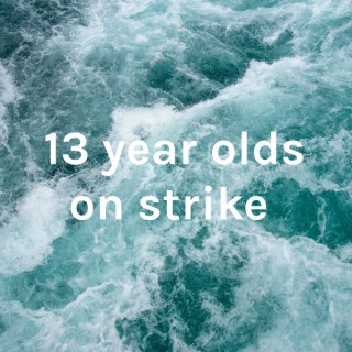 13 year olds on strike