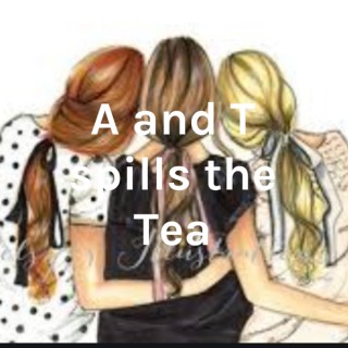 A and T spills the Tea