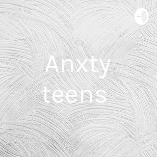 Anxty teens
