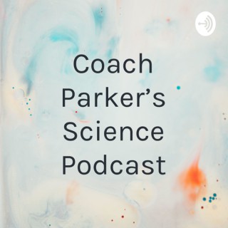 Coach Parker’s Science Podcast