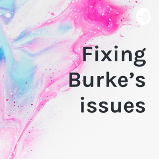 Fixing Burke's issues