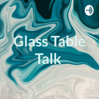 Glass Table Talk
