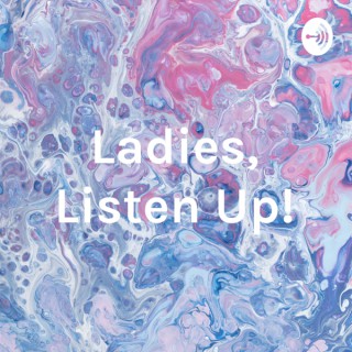 Ladies, Listen Up!