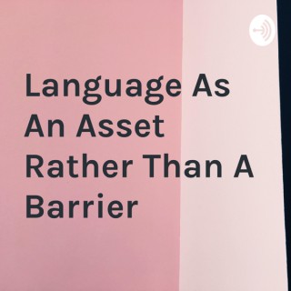 Language As An Asset Rather Than A Barrier