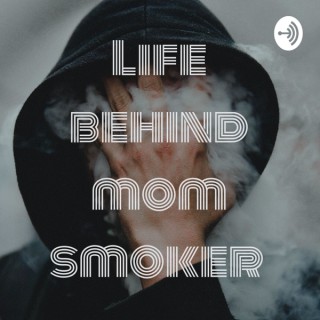 Life behind mom smoker