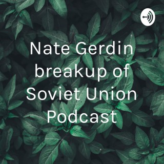 Nate Gerdin breakup of Soviet Union Podcast
