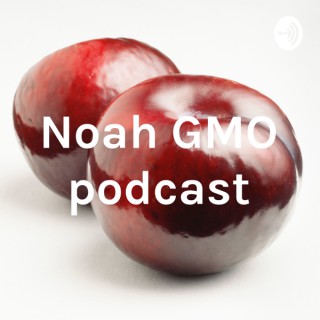 Noah GMO podcast