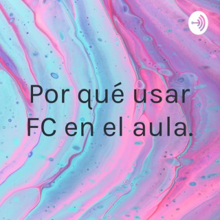 Por qué usar FC en el aula.