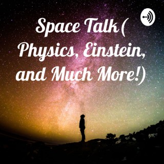 Space Talk( Physics, Einstein, and Much More!)