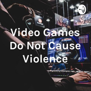 Video Games Do Not Cause Violence