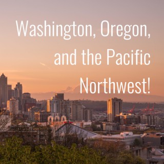 Washington, Oregon, and the Pacific Northwest!