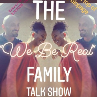 We Be Real Podcast: The Family Talk Show