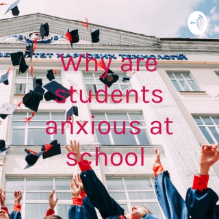 Why are students anxious at school