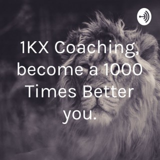 1KX your Life, become a 1000 Times Better you.