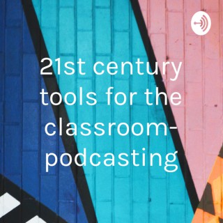 21st century tools for the classroom- podcasting