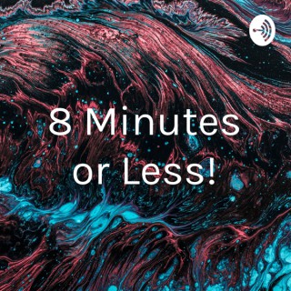 8 Minutes or Less!