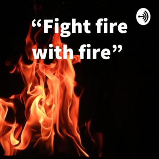 “Fight fire with fire”