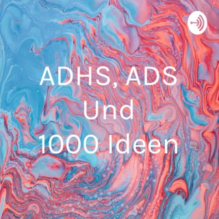 ADHS, ADS Und 1000 Ideen