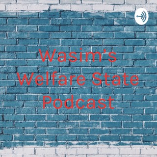 Wasim's Welfare State Podcast