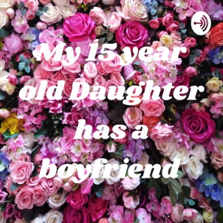 My 15 year old Daughter has a boyfriend