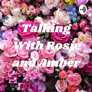 Talking With Rosie and Amber