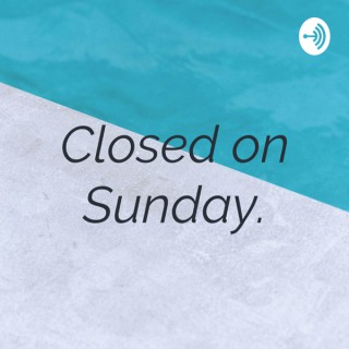 Closed on Sunday.