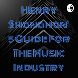 Henry Shanahan's Guide For The Music Industry
