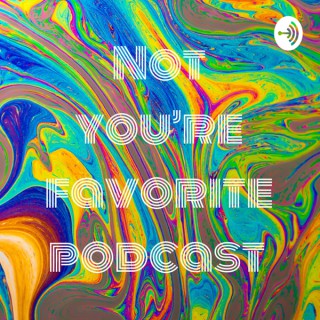 Not you’re favorite podcast