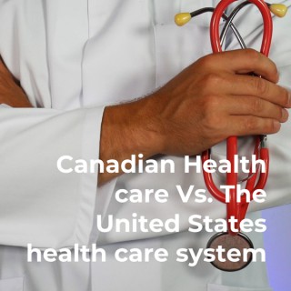 Canadian Health care Vs. The United States health care system