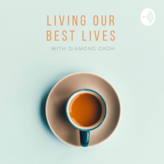 Living Our Best Lives With Diamond Okoh