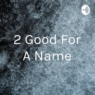 2 Good For A Name