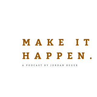 Make It Happen with Jordan Reger