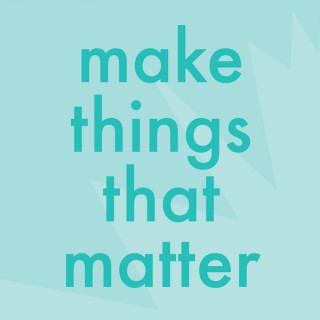 Make things that matter