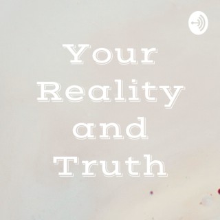 Your Reality and Truth