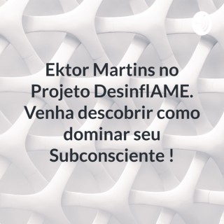 Ektor Martins no Projeto DesinflAME. Venha descobrir como dominar seu Subconsciente !