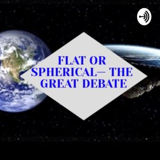 Flat or Spherical- The Great Debate
