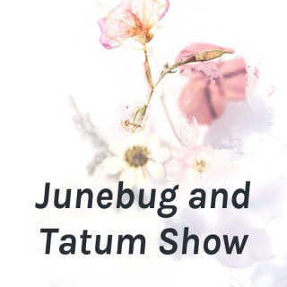 Junebug and Tatum Show