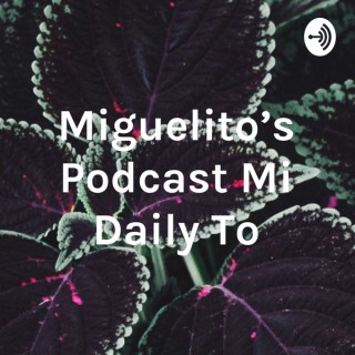 Miguelito's Podcast Mi Daily To