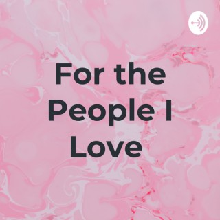 For the People I Love