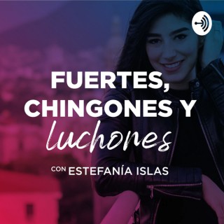 Fuertes, chingones y luchones con Estefania Islas